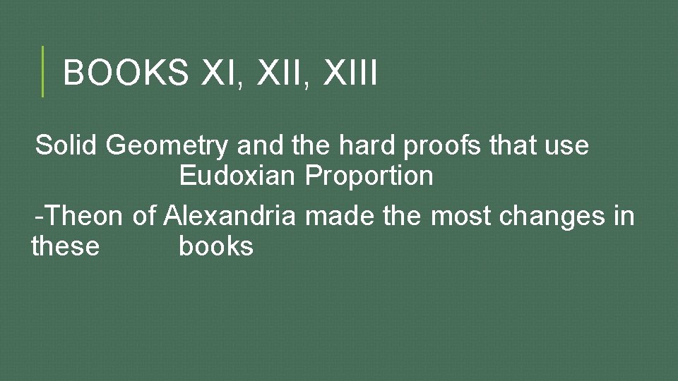 BOOKS XI, XIII Solid Geometry and the hard proofs that use Eudoxian Proportion -Theon