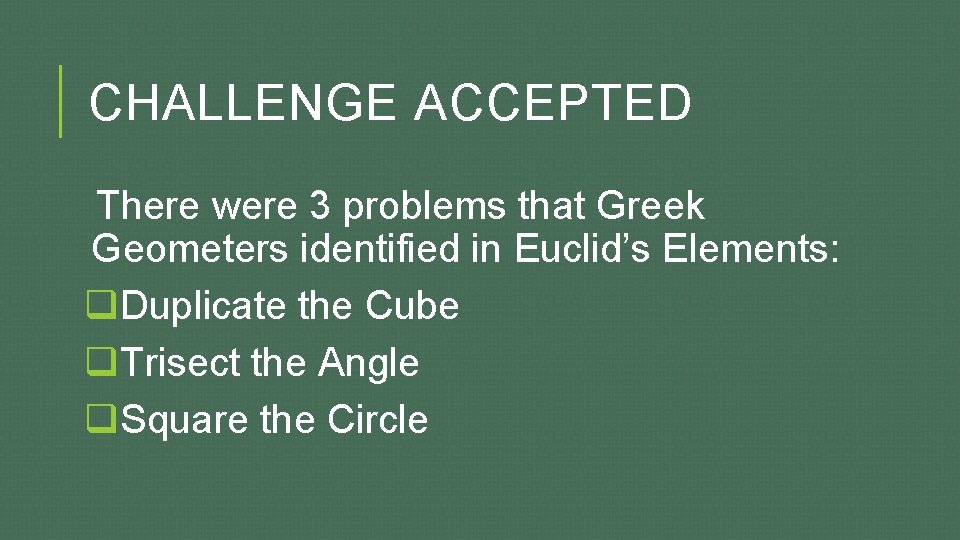 CHALLENGE ACCEPTED There were 3 problems that Greek Geometers identified in Euclid’s Elements: q.