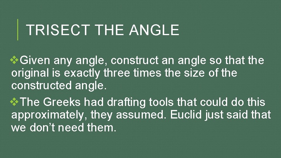 TRISECT THE ANGLE v. Given any angle, construct an angle so that the original