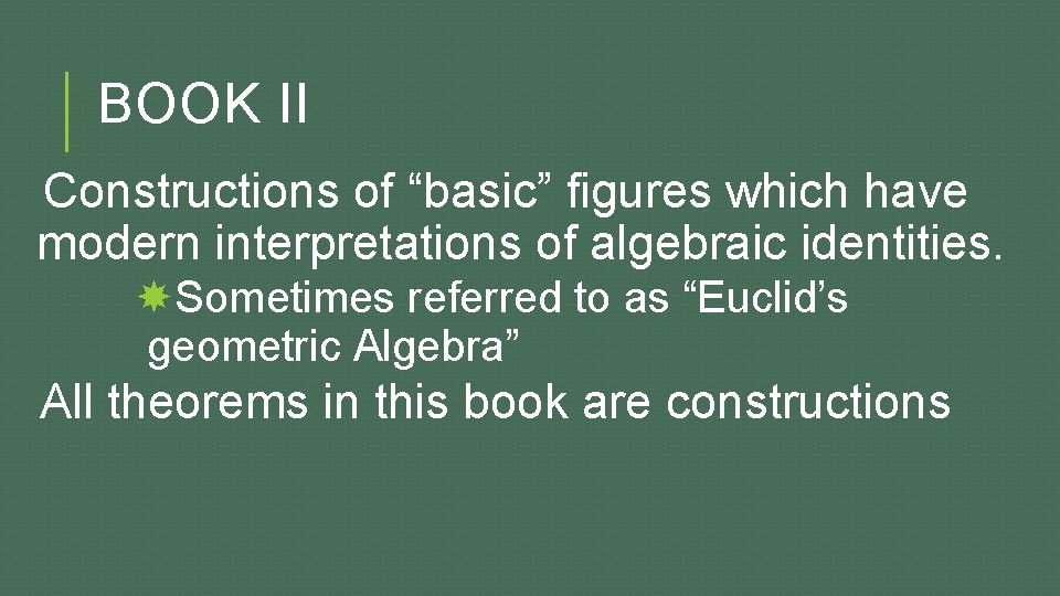 BOOK II Constructions of “basic” figures which have modern interpretations of algebraic identities. Sometimes
