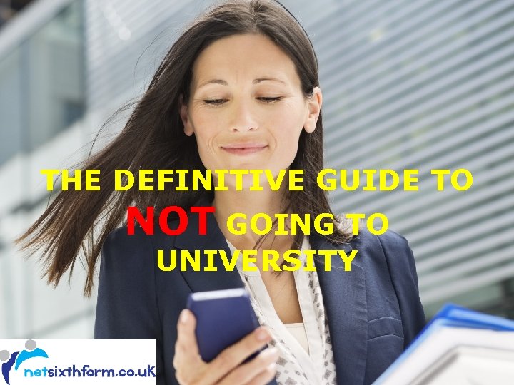 THE DEFINITIVE GUIDE TO NOT GOING TO UNIVERSITY 