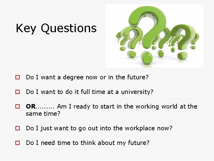 Key Questions o Do I want a degree now or in the future? o