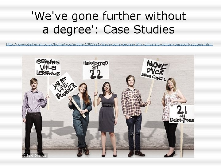 'We've gone further without a degree': Case Studies http: //www. dailymail. co. uk/home/you/article-1301921/Weve-gone-degree-Why-university-longer-passport-success. html