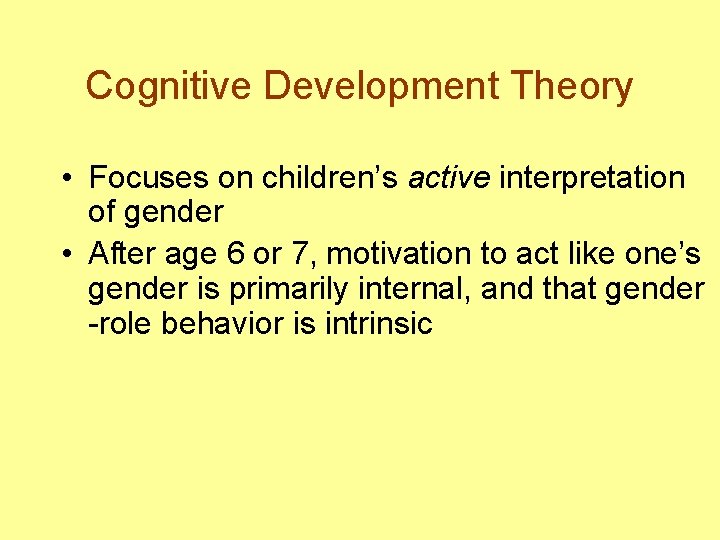 Cognitive Development Theory • Focuses on children’s active interpretation of gender • After age