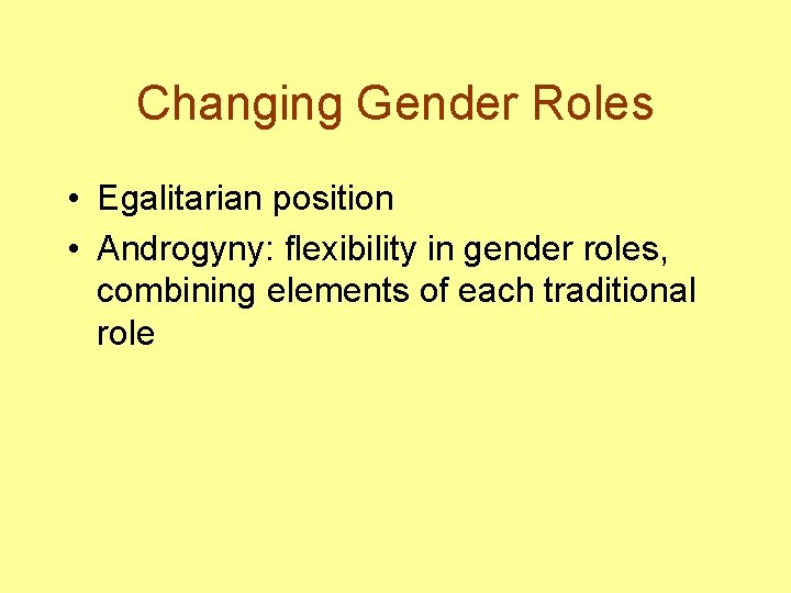 Changing Gender Roles • Egalitarian position • Androgyny: flexibility in gender roles, combining elements