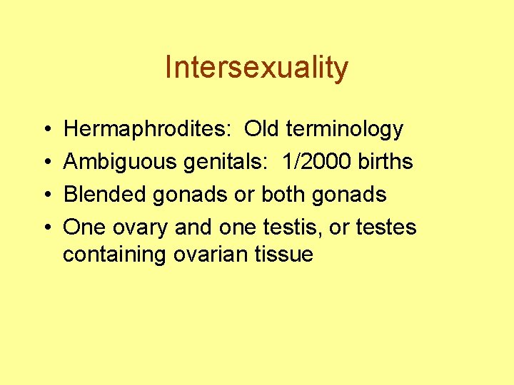 Intersexuality • • Hermaphrodites: Old terminology Ambiguous genitals: 1/2000 births Blended gonads or both