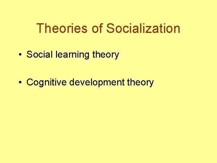 Theories of Socialization • Social learning theory • Cognitive development theory 