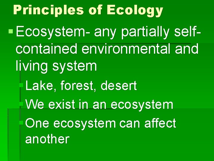 Principles of Ecology § Ecosystem- any partially selfcontained environmental and living system § Lake,