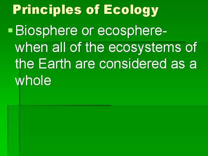 Principles of Ecology § Biosphere or ecospherewhen all of the ecosystems of the Earth