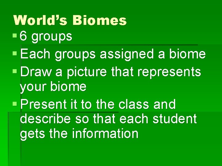 World’s Biomes § 6 groups § Each groups assigned a biome § Draw a