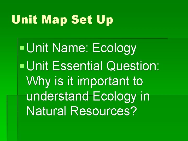 Unit Map Set Up § Unit Name: Ecology § Unit Essential Question: Why is
