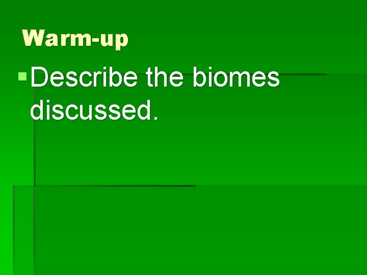 Warm-up § Describe the biomes discussed. 