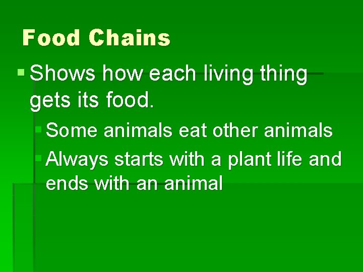 Food Chains § Shows how each living thing gets its food. § Some animals