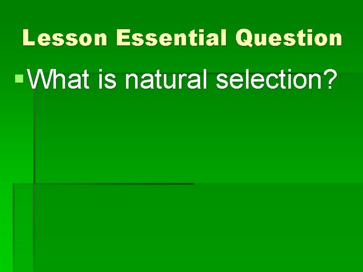 Lesson Essential Question § What is natural selection? 