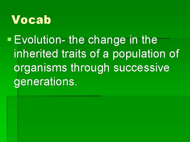 Vocab § Evolution- the change in the inherited traits of a population of organisms