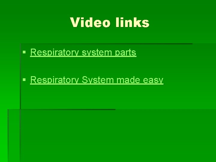 Video links § Respiratory system parts § Respiratory System made easy 