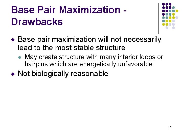 Base Pair Maximization Drawbacks l Base pair maximization will not necessarily lead to the