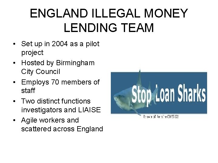 ENGLAND ILLEGAL MONEY LENDING TEAM • Set up in 2004 as a pilot project