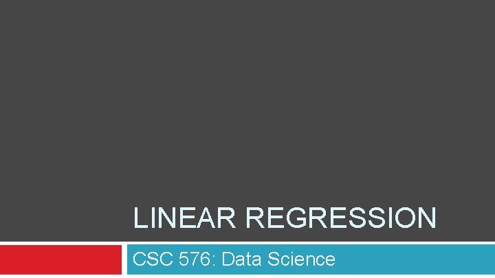 LINEAR REGRESSION CSC 576: Data Science 