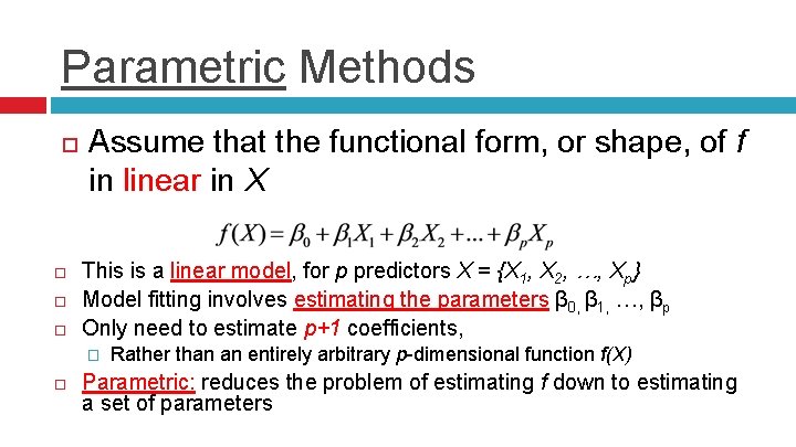 Parametric Methods Assume that the functional form, or shape, of f in linear in