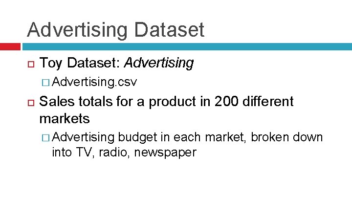 Advertising Dataset Toy Dataset: Advertising � Advertising. csv Sales totals for a product in