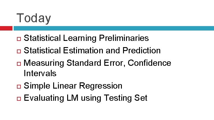 Today Statistical Learning Preliminaries Statistical Estimation and Prediction Measuring Standard Error, Confidence Intervals Simple