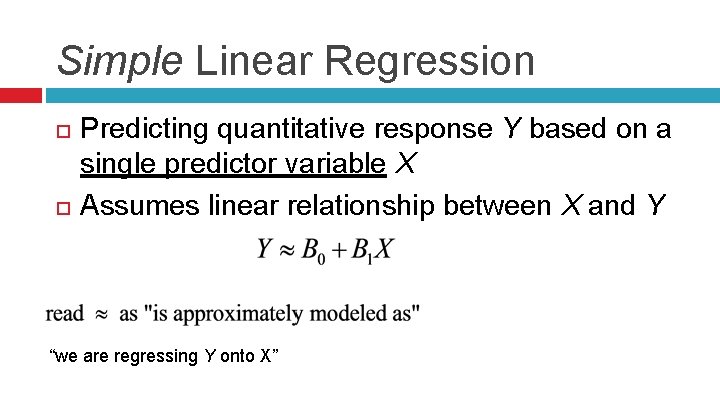 Simple Linear Regression Predicting quantitative response Y based on a single predictor variable X