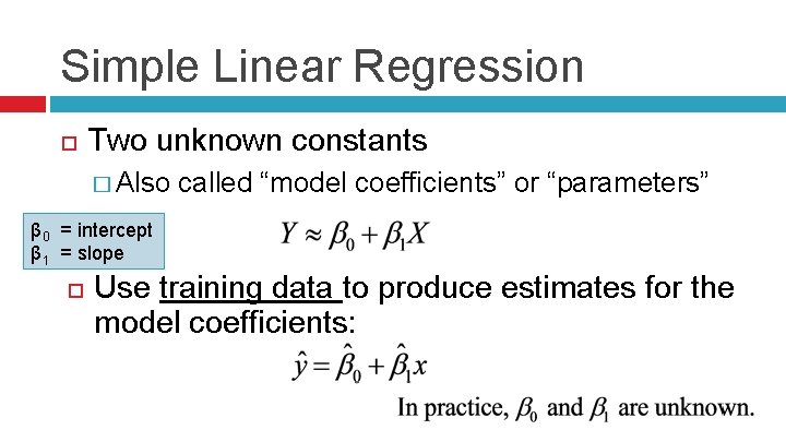 Simple Linear Regression Two unknown constants � Also called “model coefficients” or “parameters” β