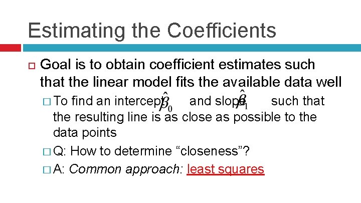 Estimating the Coefficients Goal is to obtain coefficient estimates such that the linear model