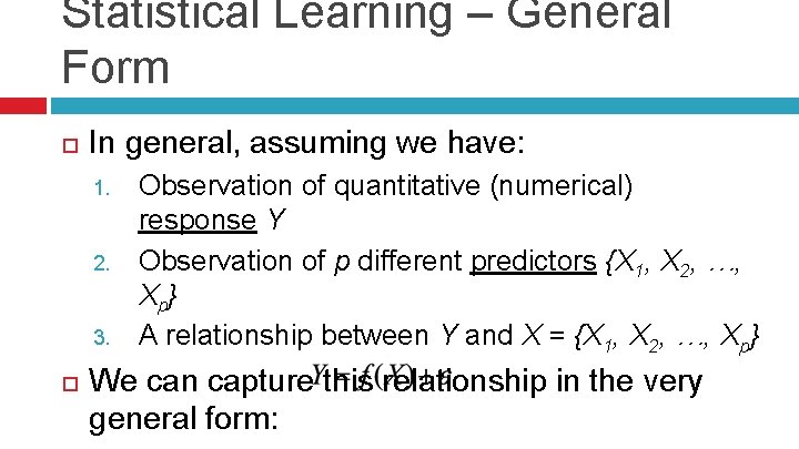 Statistical Learning – General Form In general, assuming we have: 1. 2. 3. Observation