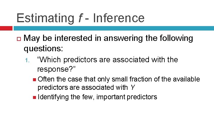 Estimating f - Inference May be interested in answering the following questions: 1. “Which