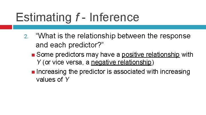 Estimating f - Inference 2. “What is the relationship between the response and each
