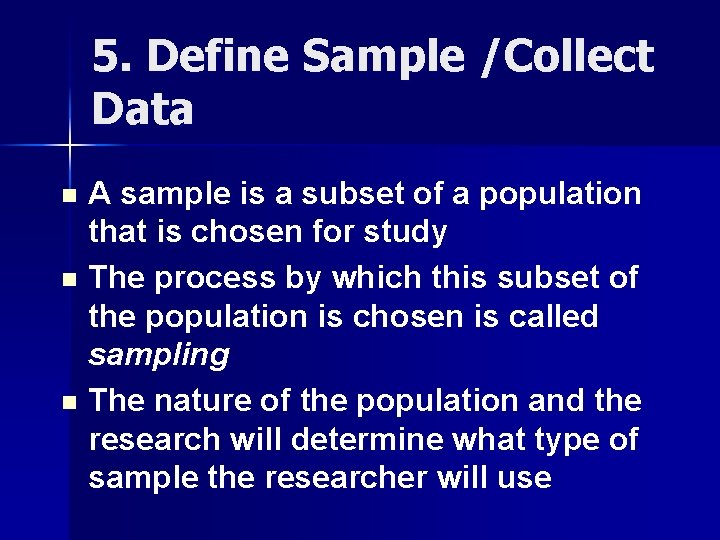 5. Define Sample /Collect Data A sample is a subset of a population that