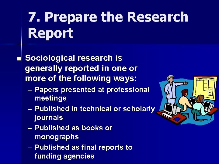 7. Prepare the Research Report n Sociological research is generally reported in one or