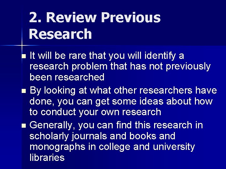2. Review Previous Research It will be rare that you will identify a research