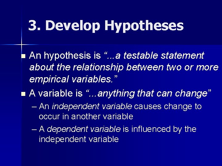 3. Develop Hypotheses An hypothesis is “. . . a testable statement about the