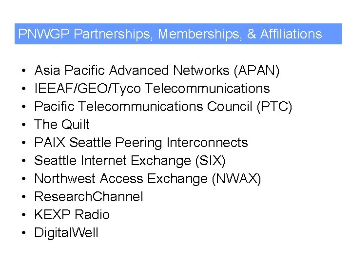 PNWGP Partnerships, Memberships, & Affiliations • • • Asia Pacific Advanced Networks (APAN) IEEAF/GEO/Tyco