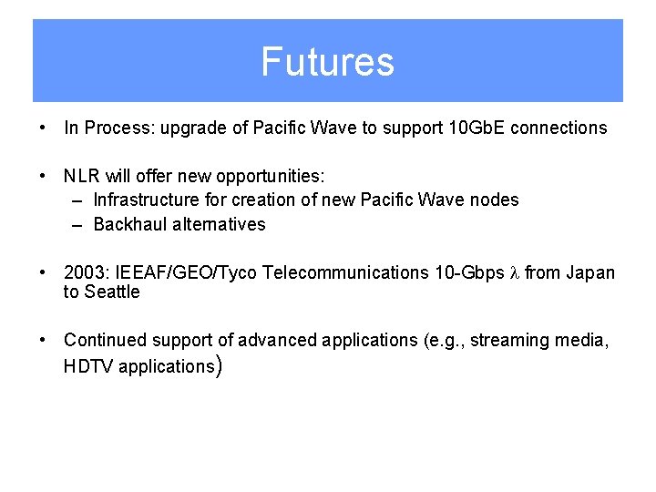 Futures • In Process: upgrade of Pacific Wave to support 10 Gb. E connections