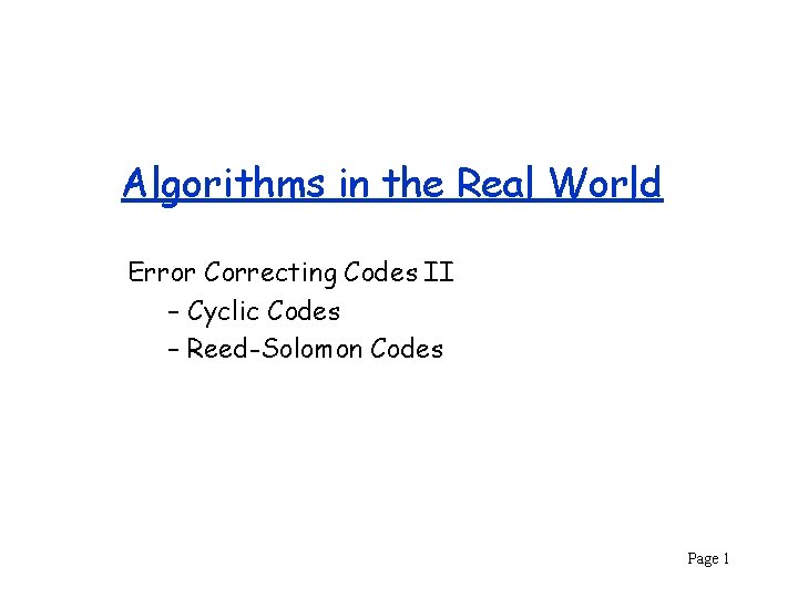 Algorithms in the Real World Error Correcting Codes II – Cyclic Codes – Reed-Solomon