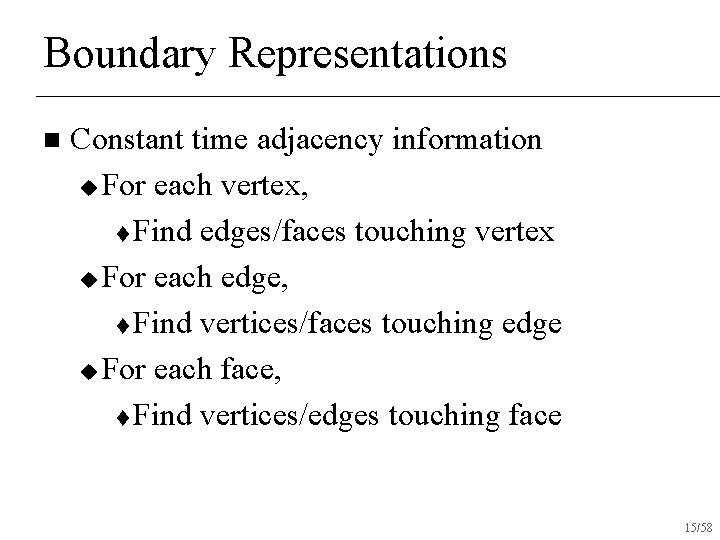 Boundary Representations n Constant time adjacency information u For each vertex, t Find edges/faces