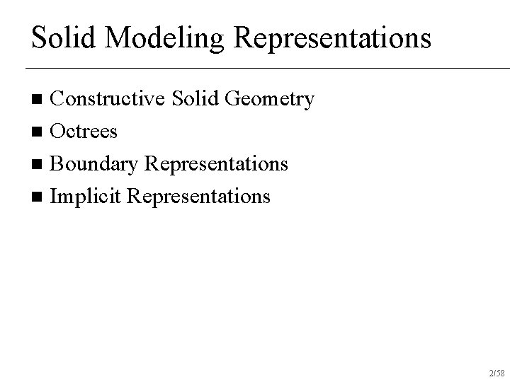 Solid Modeling Representations Constructive Solid Geometry n Octrees n Boundary Representations n Implicit Representations