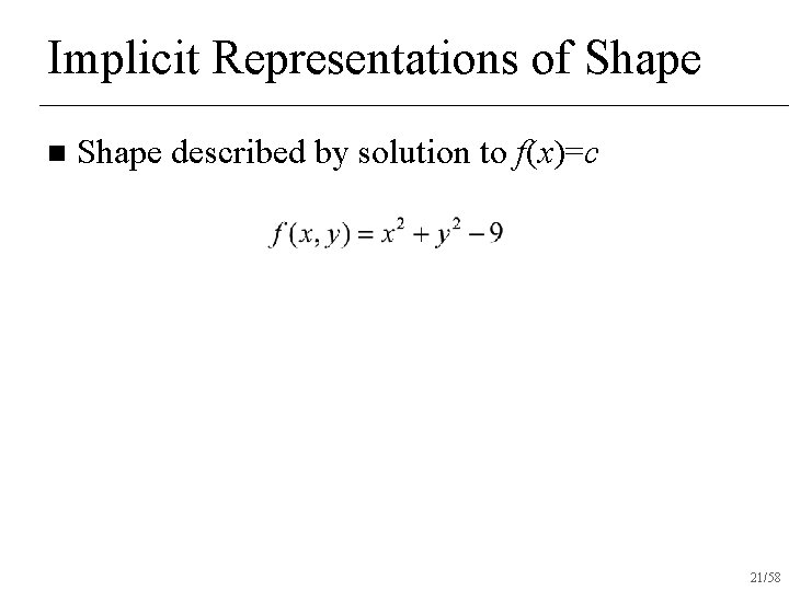 Implicit Representations of Shape n Shape described by solution to f(x)=c 21/58 