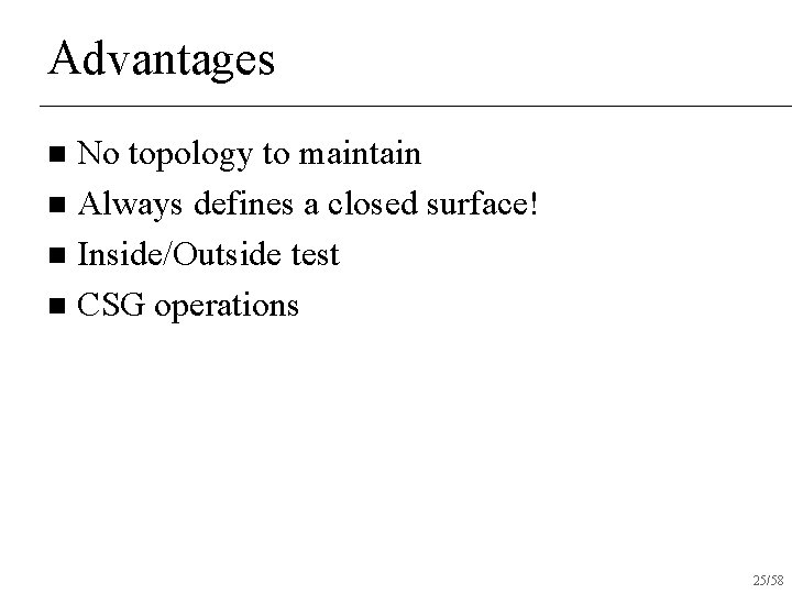 Advantages No topology to maintain n Always defines a closed surface! n Inside/Outside test