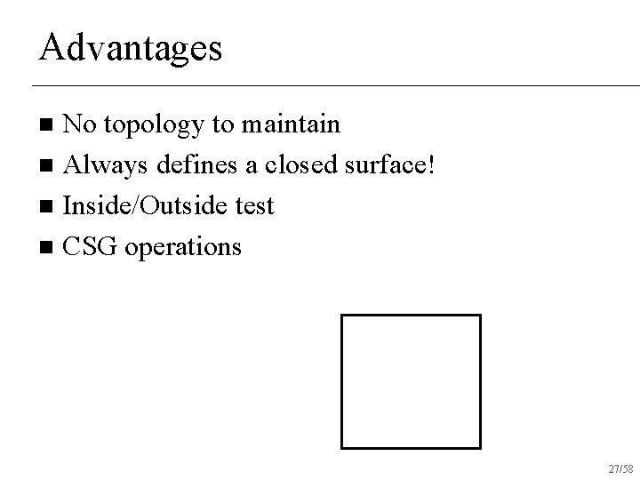 Advantages No topology to maintain n Always defines a closed surface! n Inside/Outside test