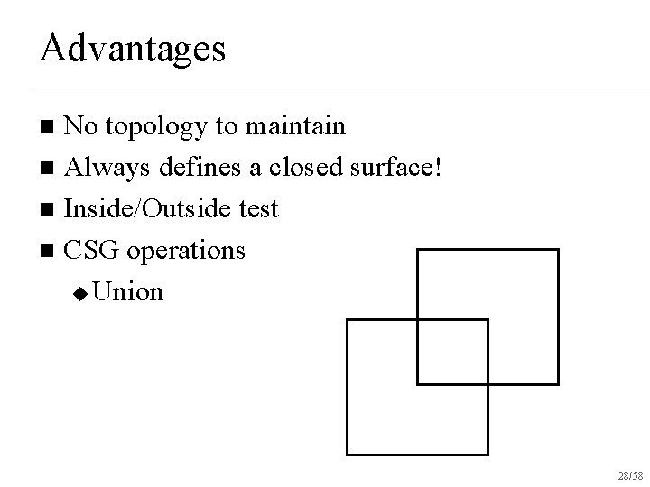 Advantages No topology to maintain n Always defines a closed surface! n Inside/Outside test