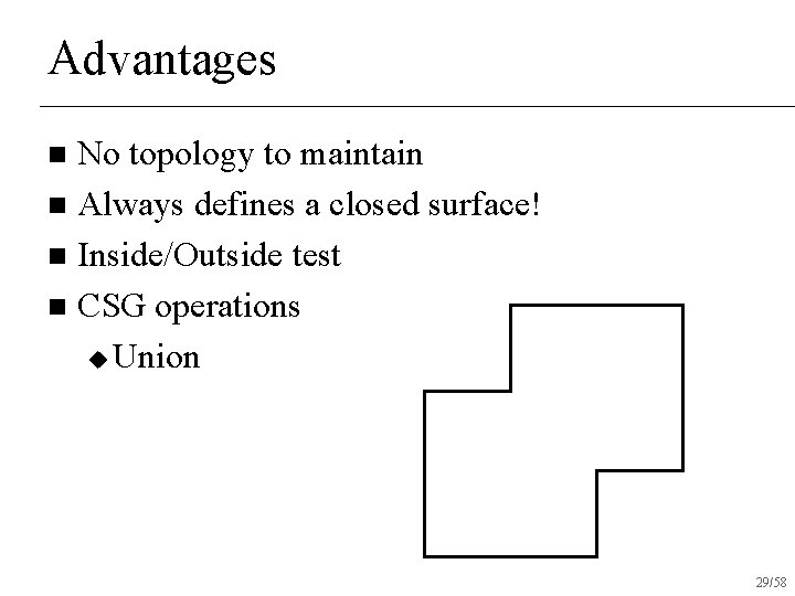 Advantages No topology to maintain n Always defines a closed surface! n Inside/Outside test