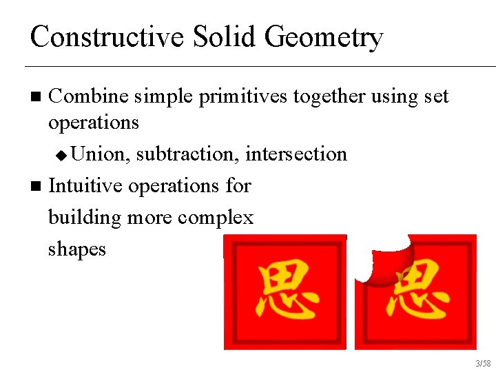 Constructive Solid Geometry Combine simple primitives together using set operations u Union, subtraction, intersection