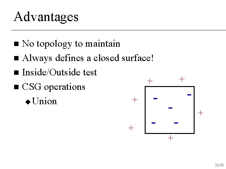 Advantages No topology to maintain n Always defines a closed surface! n Inside/Outside test