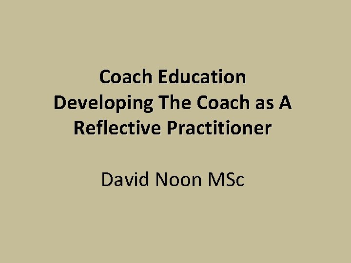 Coach Education Developing The Coach as A Reflective Practitioner David Noon MSc 