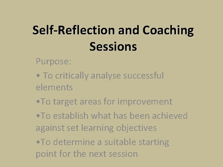 Self-Reflection and Coaching Sessions Purpose: • To critically analyse successful elements • To target